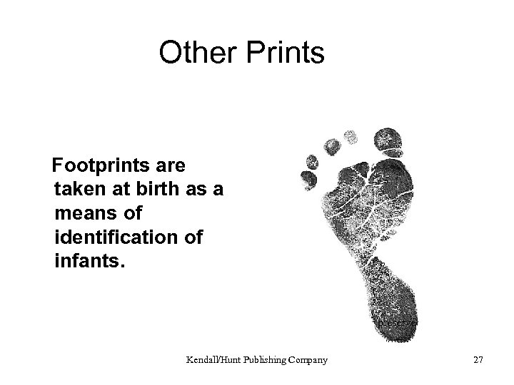 Other Prints Footprints are taken at birth as a means of identification of infants.