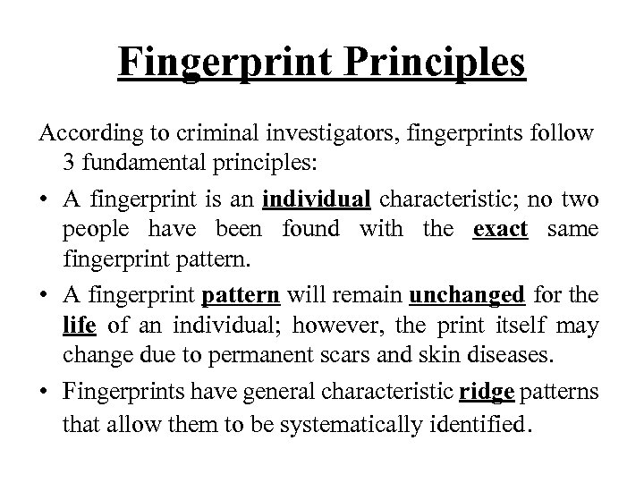 Fingerprint Principles According to criminal investigators, fingerprints follow 3 fundamental principles: • A fingerprint