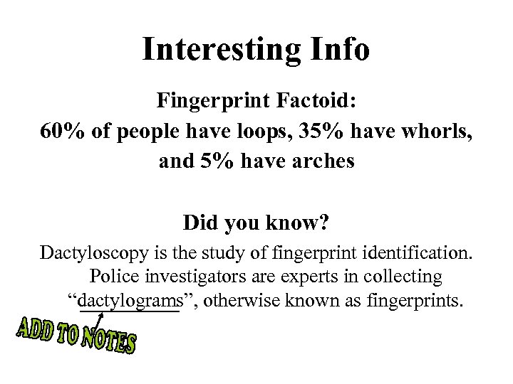 Interesting Info Fingerprint Factoid: 60% of people have loops, 35% have whorls, and 5%