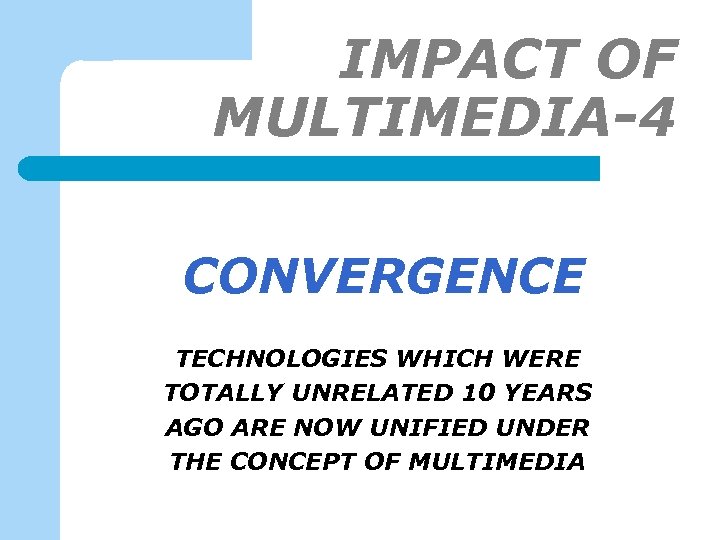 IMPACT OF MULTIMEDIA-4 CONVERGENCE TECHNOLOGIES WHICH WERE TOTALLY UNRELATED 10 YEARS AGO ARE NOW