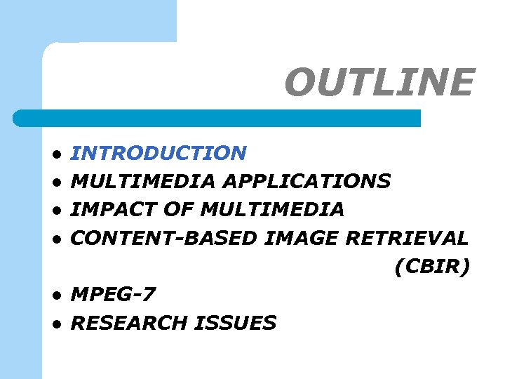 OUTLINE l l l INTRODUCTION MULTIMEDIA APPLICATIONS IMPACT OF MULTIMEDIA CONTENT-BASED IMAGE RETRIEVAL (CBIR)