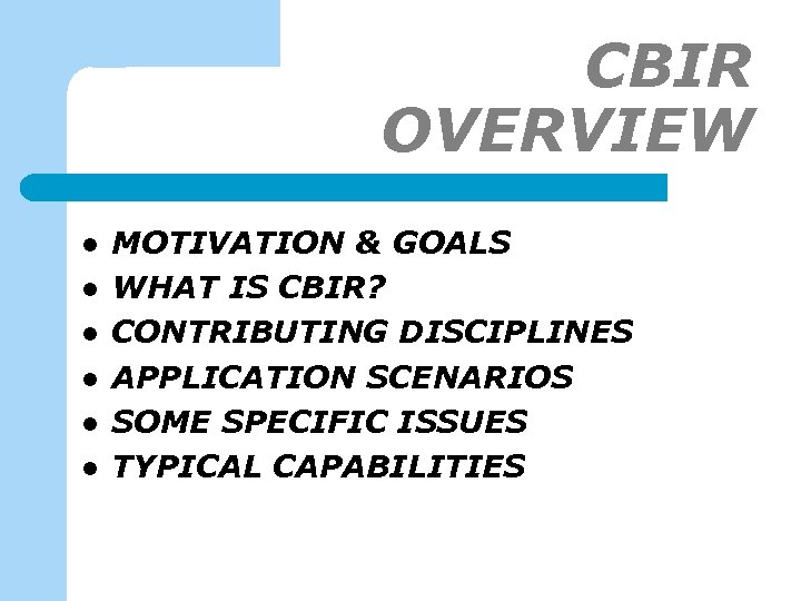 CBIR OVERVIEW l l l MOTIVATION & GOALS WHAT IS CBIR? CONTRIBUTING DISCIPLINES APPLICATION