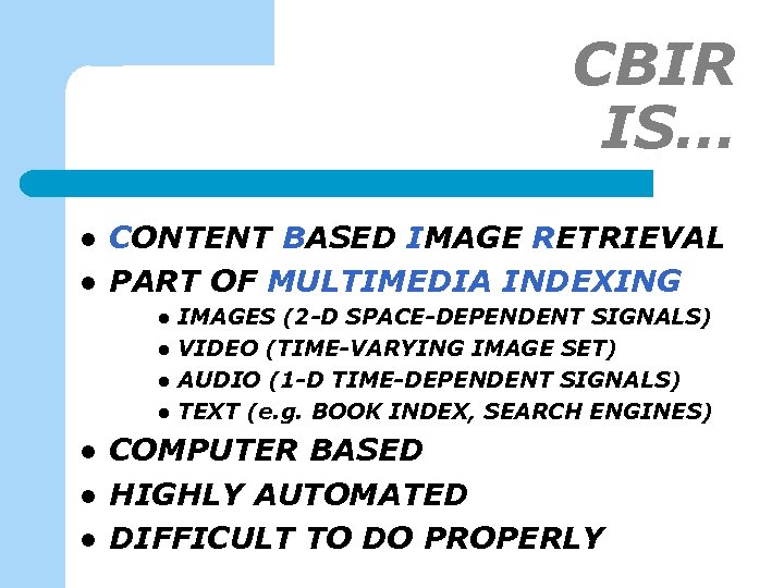 CBIR IS… l l CONTENT BASED IMAGE RETRIEVAL PART OF MULTIMEDIA INDEXING l l