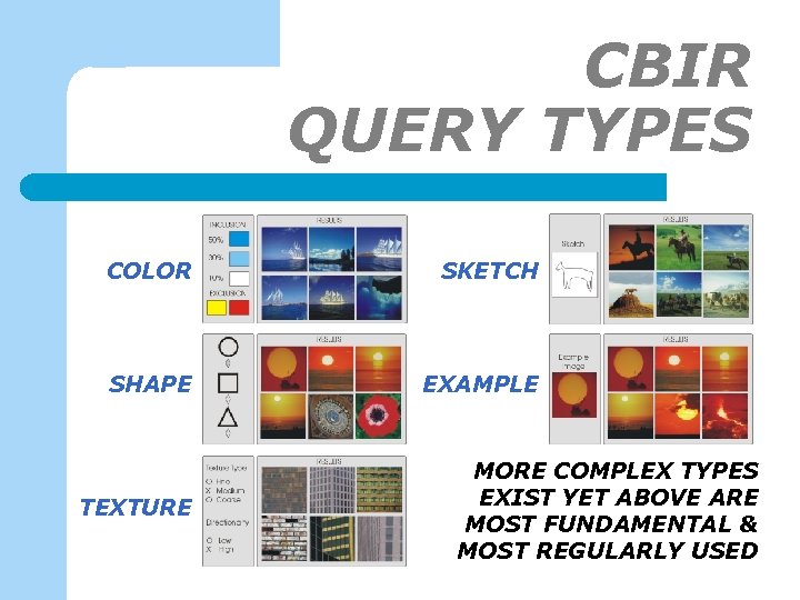CBIR QUERY TYPES COLOR SKETCH SHAPE EXAMPLE TEXTURE MORE COMPLEX TYPES EXIST YET ABOVE