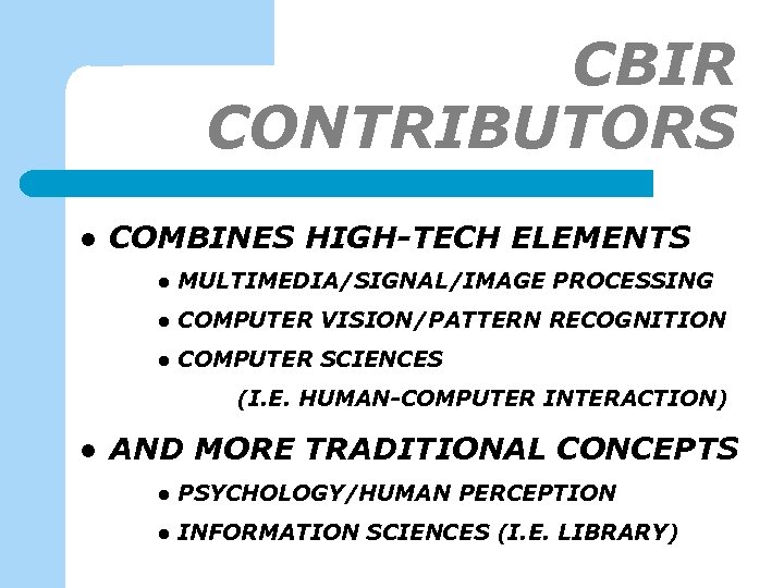 CBIR CONTRIBUTORS l COMBINES HIGH-TECH ELEMENTS l MULTIMEDIA/SIGNAL/IMAGE PROCESSING l COMPUTER VISION/PATTERN RECOGNITION l