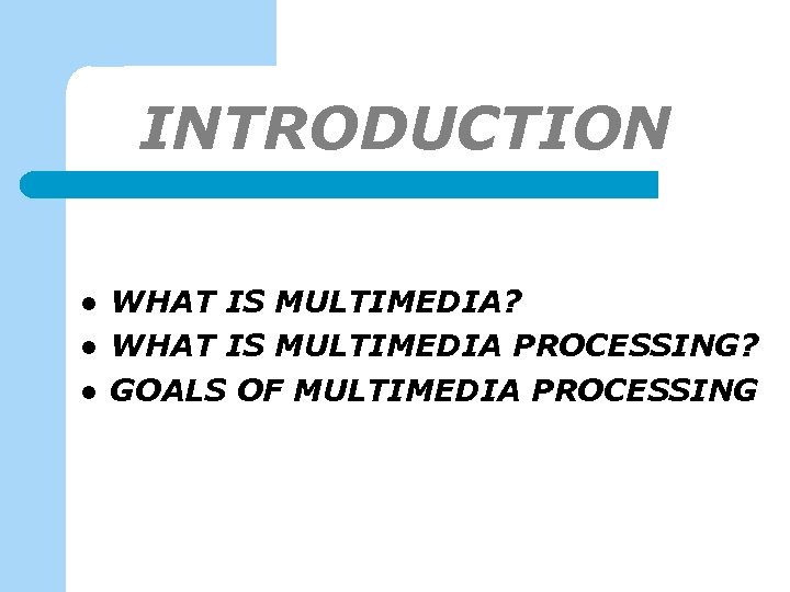 INTRODUCTION-1 l l l WHAT IS MULTIMEDIA? WHAT IS MULTIMEDIA PROCESSING? GOALS OF MULTIMEDIA
