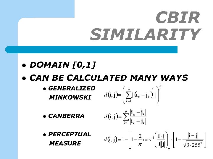 CBIR SIMILARITY l DOMAIN [0, 1] l CAN BE CALCULATED MANY WAYS l GENERALIZED