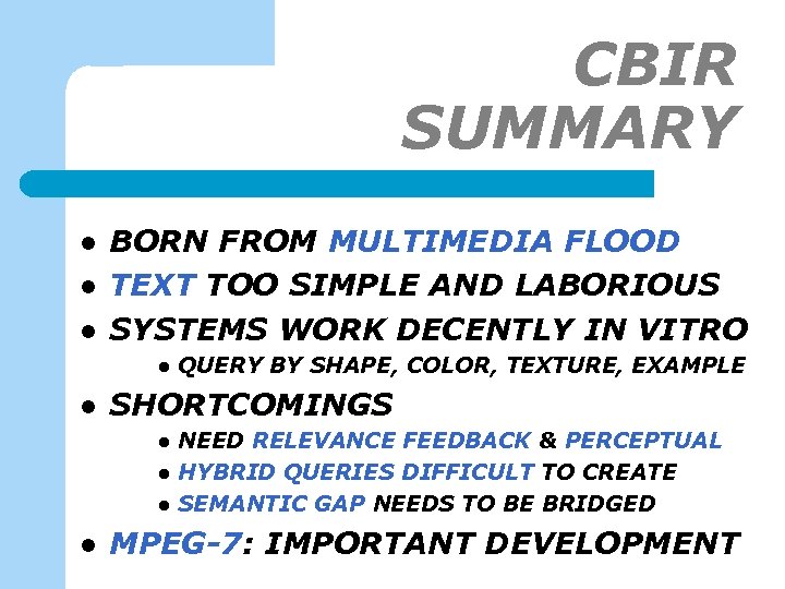 CBIR SUMMARY l l l BORN FROM MULTIMEDIA FLOOD TEXT TOO SIMPLE AND LABORIOUS