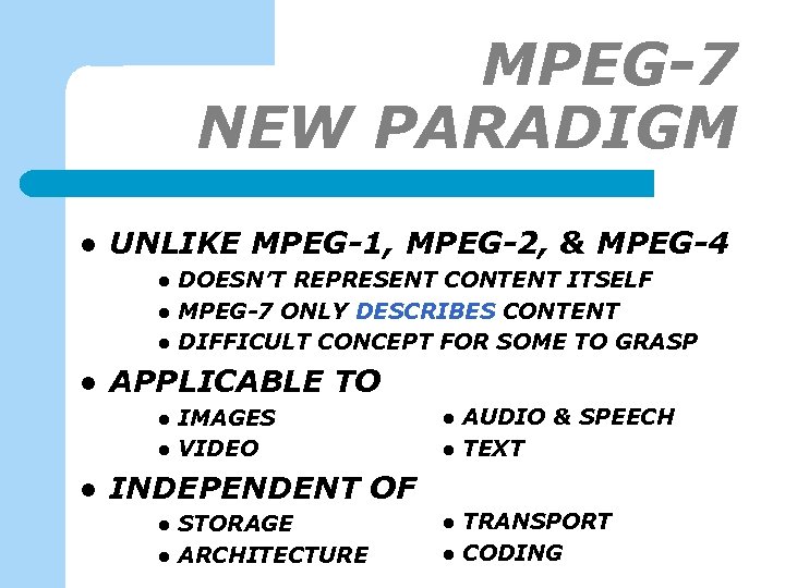 MPEG-7 NEW PARADIGM l UNLIKE MPEG-1, MPEG-2, & MPEG-4 l l APPLICABLE TO l
