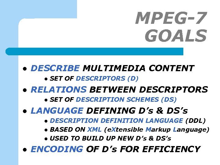 MPEG-7 GOALS l DESCRIBE MULTIMEDIA CONTENT l l RELATIONS BETWEEN DESCRIPTORS l l SET