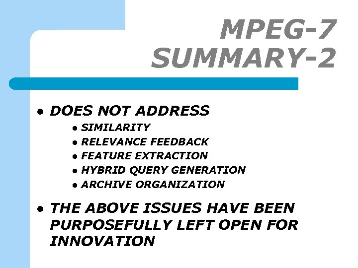 MPEG-7 SUMMARY-2 l DOES NOT ADDRESS l l l SIMILARITY RELEVANCE FEEDBACK FEATURE EXTRACTION