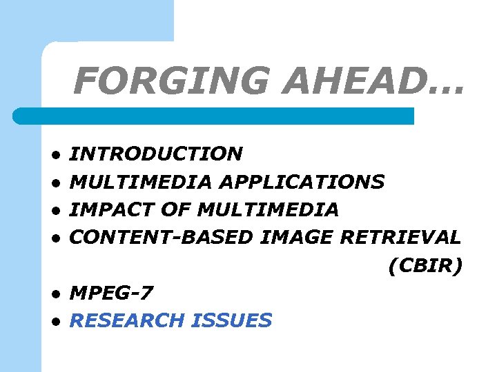 FORGING AHEAD… l l l INTRODUCTION MULTIMEDIA APPLICATIONS IMPACT OF MULTIMEDIA CONTENT-BASED IMAGE RETRIEVAL