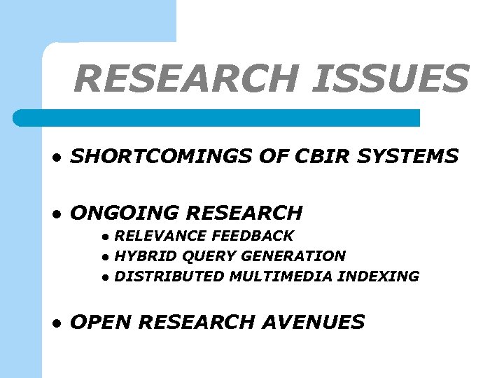 RESEARCH ISSUES l SHORTCOMINGS OF CBIR SYSTEMS l ONGOING RESEARCH l l RELEVANCE FEEDBACK