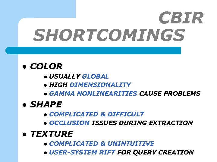 CBIR SHORTCOMINGS-1 l COLOR l l SHAPE l l l USUALLY GLOBAL HIGH DIMENSIONALITY