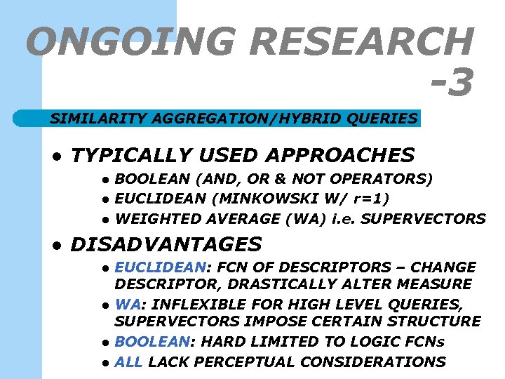 ONGOING RESEARCH -3 SIMILARITY AGGREGATION/HYBRID QUERIES l TYPICALLY USED APPROACHES l l BOOLEAN (AND,