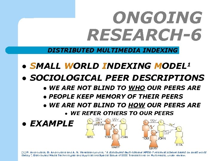 ONGOING RESEARCH-6 DISTRIBUTED MULTIMEDIA INDEXING l l SMALL WORLD INDEXING MODEL 1 SOCIOLOGICAL PEER