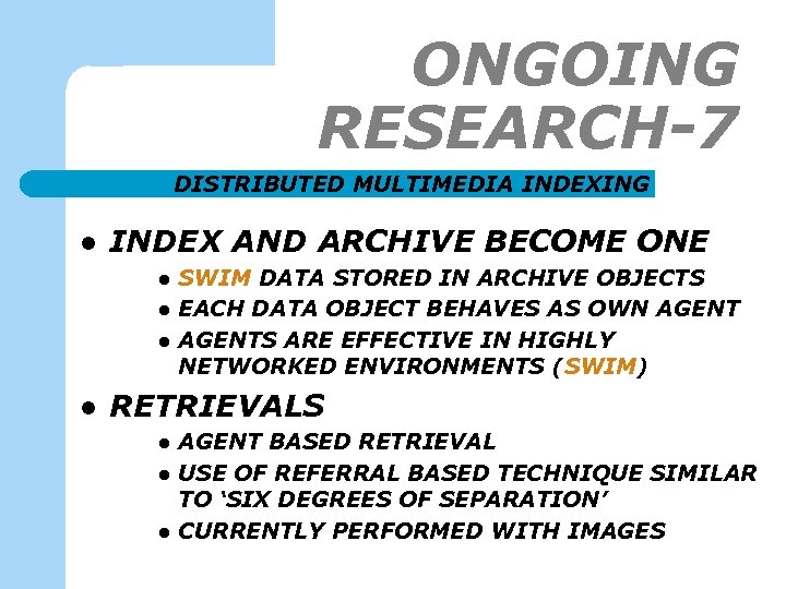 ONGOING RESEARCH-7 DISTRIBUTED MULTIMEDIA INDEXING l INDEX AND ARCHIVE BECOME ONE l l SWIM