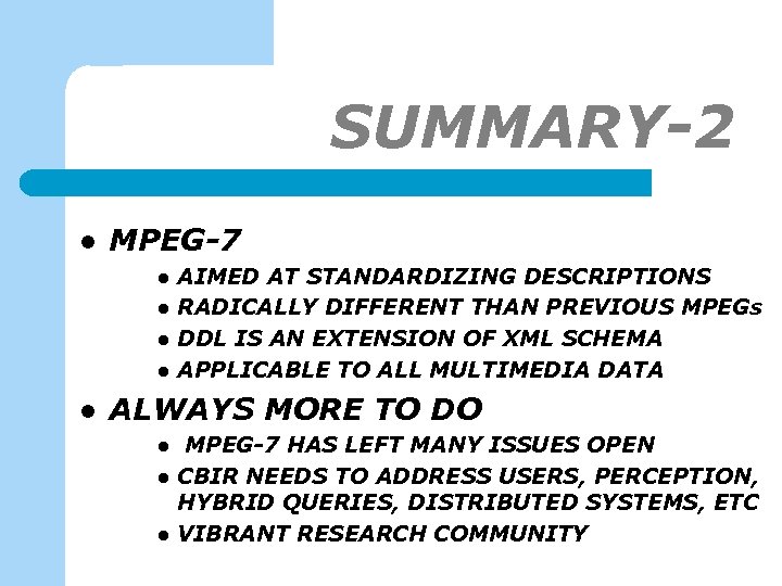 SUMMARY-2 l MPEG-7 l l l AIMED AT STANDARDIZING DESCRIPTIONS RADICALLY DIFFERENT THAN PREVIOUS