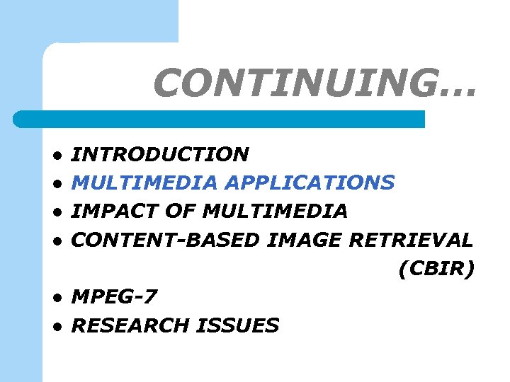 CONTINUING… l l l INTRODUCTION MULTIMEDIA APPLICATIONS IMPACT OF MULTIMEDIA CONTENT-BASED IMAGE RETRIEVAL (CBIR)