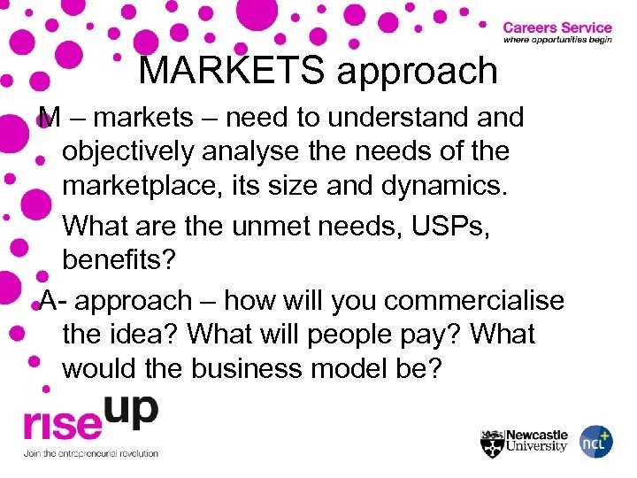 MARKETS approach M – markets – need to understand objectively analyse the needs of