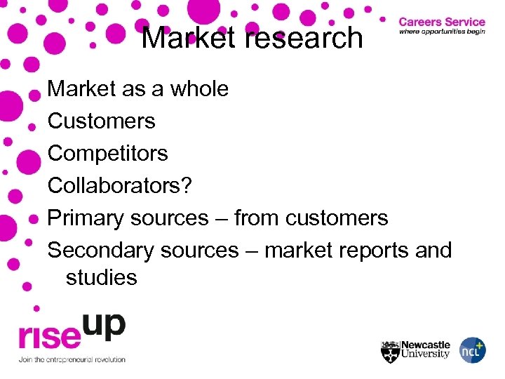 Market research Market as a whole Customers Competitors Collaborators? Primary sources – from customers