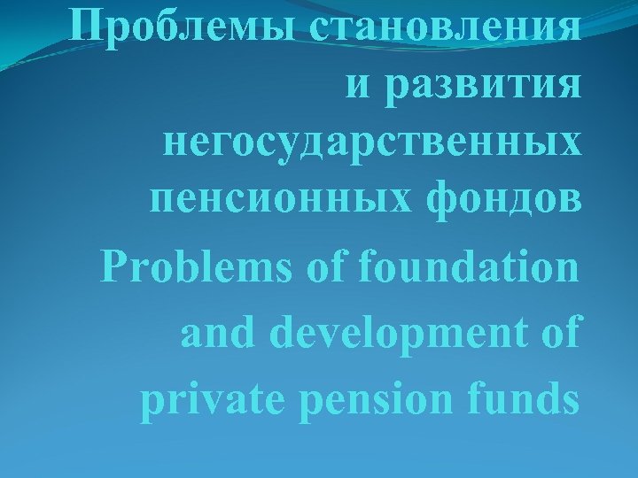 Проблемы становления и развития негосударственных пенсионных фондов Problems of foundation and development of private