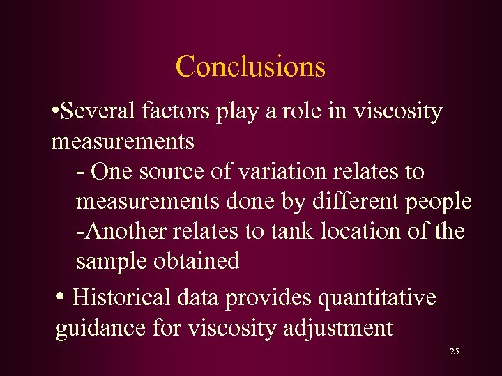 Conclusions • Several factors play a role in viscosity measurements - One source of
