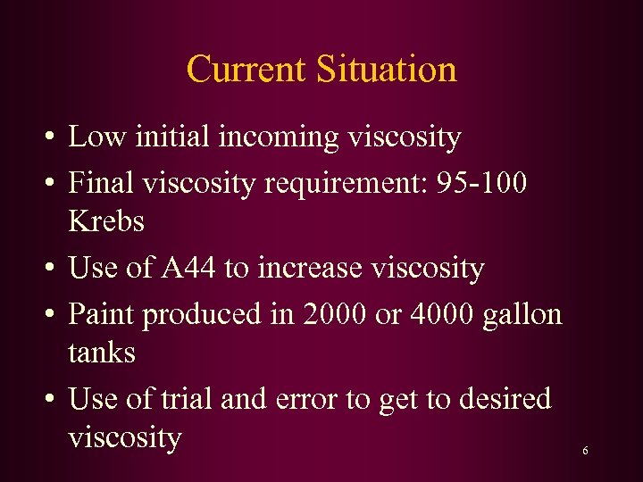 Current Situation • Low initial incoming viscosity • Final viscosity requirement: 95 -100 Krebs