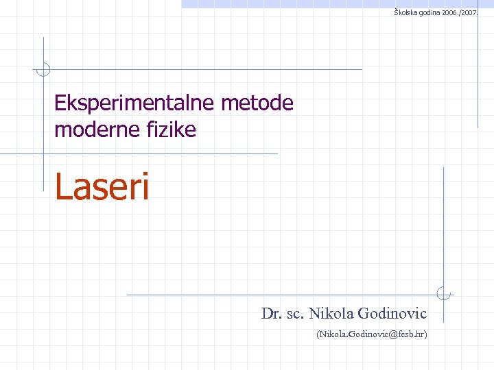 Školska godina 2006. /2007. Eksperimentalne metode moderne fizike Laseri Dr. sc. Nikola Godinovic (Nikola.