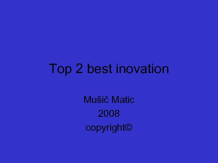 Top 2 best inovation Mušič Matic 2008 copyright© 