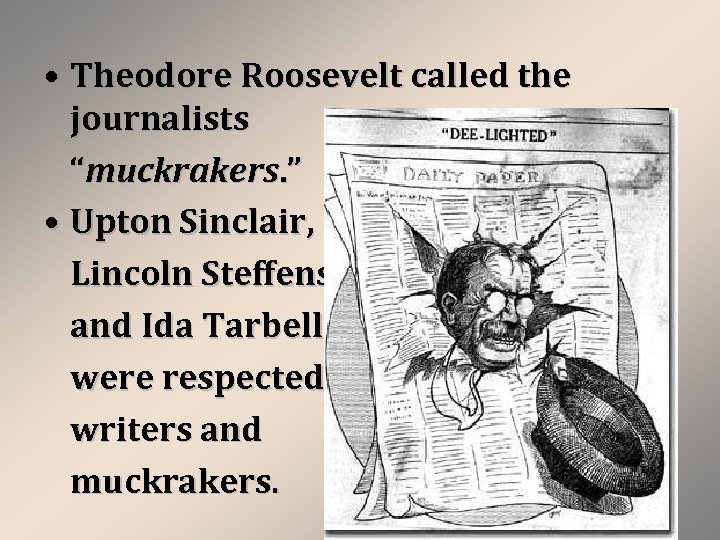  • Theodore Roosevelt called the journalists “muckrakers. ” • Upton Sinclair, Lincoln Steffens,