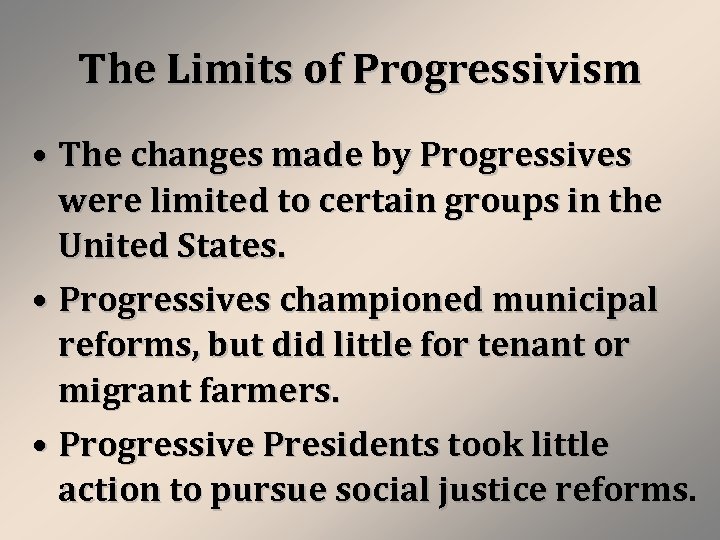The Limits of Progressivism • The changes made by Progressives were limited to certain