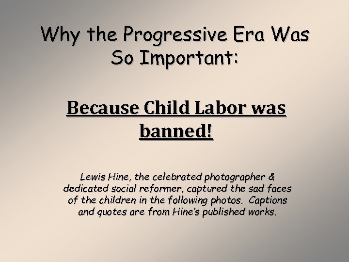 Why the Progressive Era Was So Important: Because Child Labor was banned! Lewis Hine,