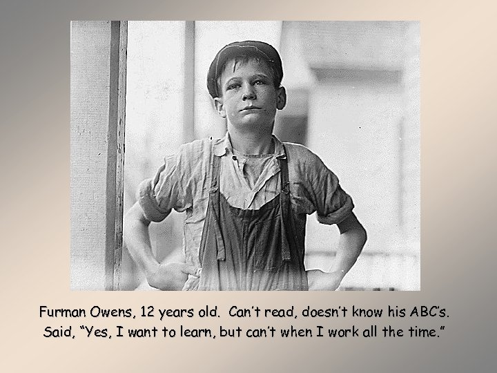 Furman Owens, 12 years old. Can’t read, doesn’t know his ABC’s. Said, “Yes, I