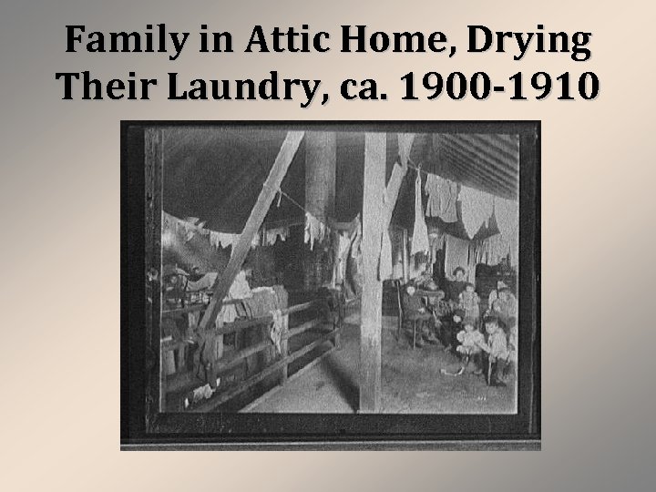 Family in Attic Home, Drying Their Laundry, ca. 1900 -1910 