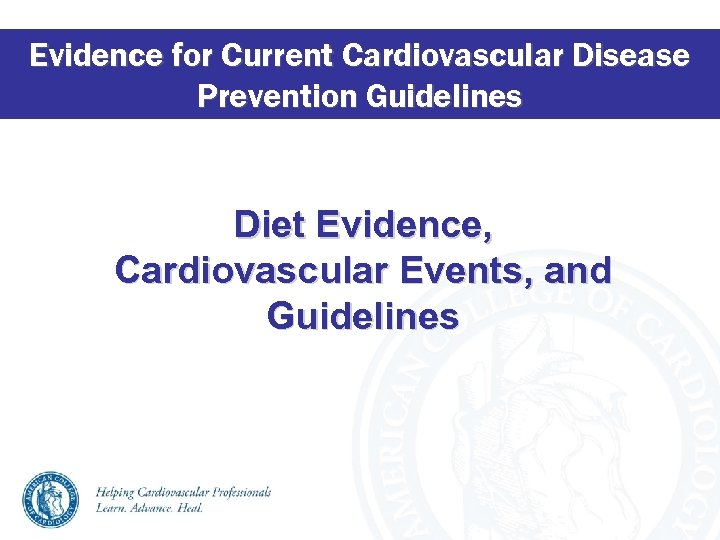 Evidence for Current Cardiovascular Disease Prevention Guidelines Diet Evidence, Cardiovascular Events, and Guidelines 