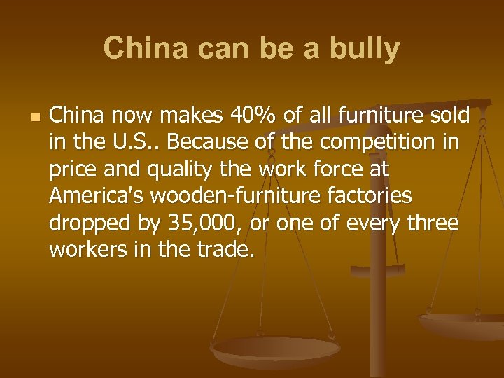 China can be a bully n China now makes 40% of all furniture sold