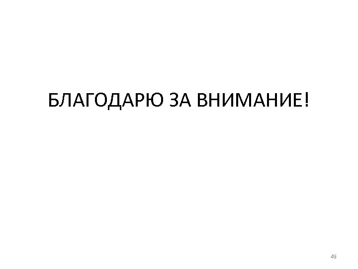 БЛАГОДАРЮ ЗА ВНИМАНИЕ! 49 