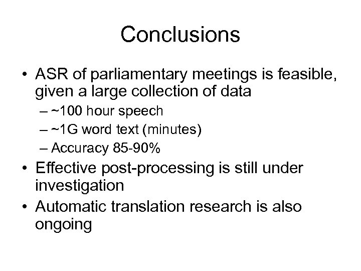 Conclusions • ASR of parliamentary meetings is feasible, given a large collection of data