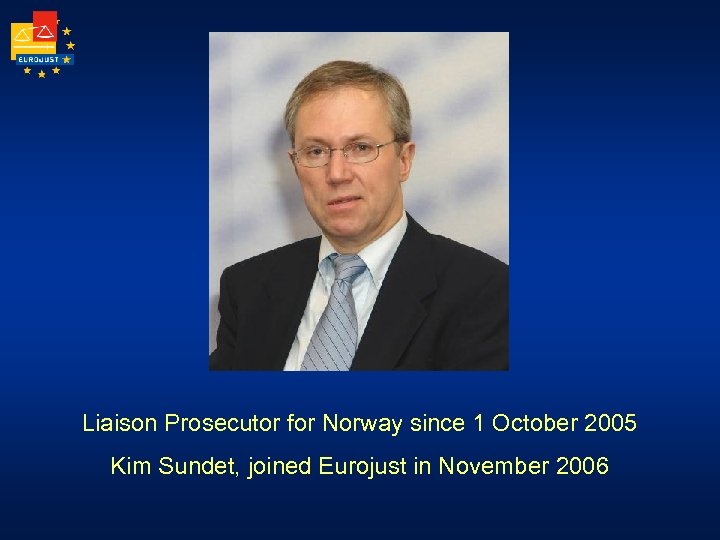 Liaison Prosecutor for Norway since 1 October 2005 Kim Sundet, joined Eurojust in November