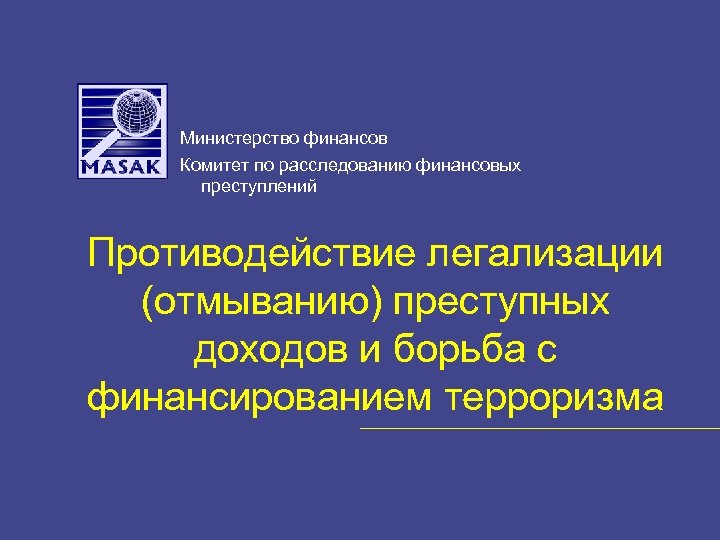 Министерство финансов Комитет по расследованию финансовых преступлений Противодействие легализации (отмыванию) преступных доходов и борьба