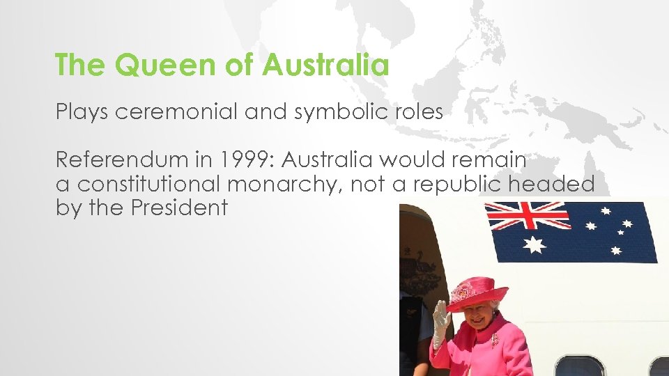 The Queen of Australia Plays ceremonial and symbolic roles Referendum in 1999: Australia would