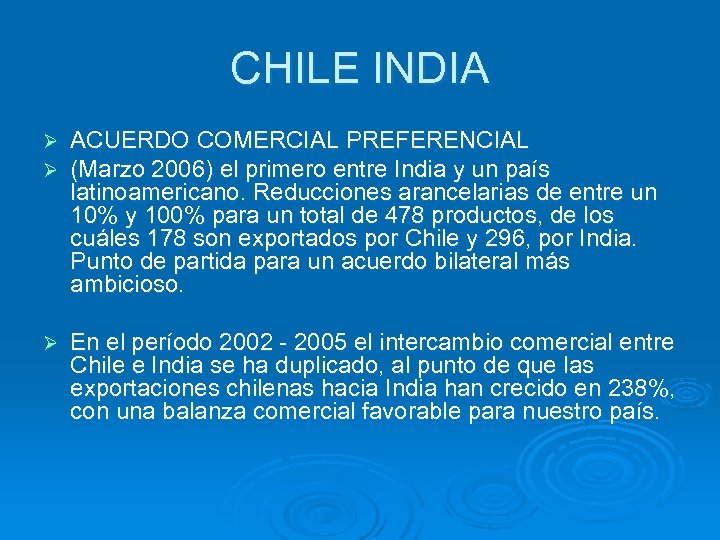CHILE INDIA Ø Ø ACUERDO COMERCIAL PREFERENCIAL (Marzo 2006) el primero entre India y