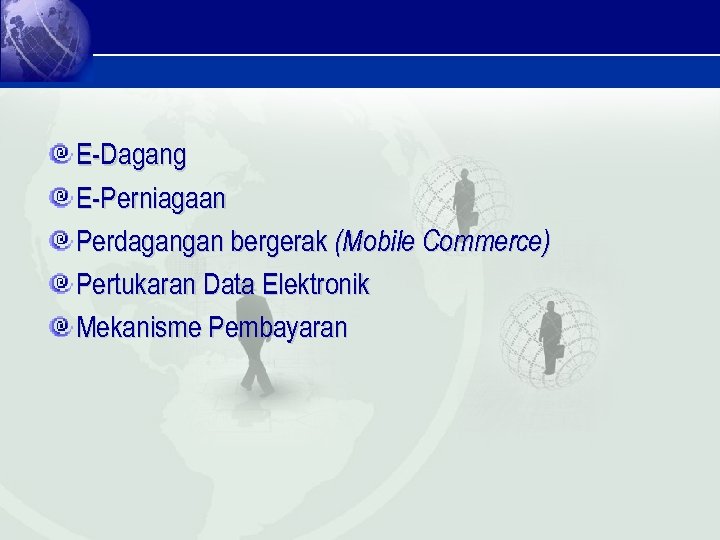 E-Dagang E-Perniagaan Perdagangan bergerak (Mobile Commerce) Pertukaran Data Elektronik Mekanisme Pembayaran 