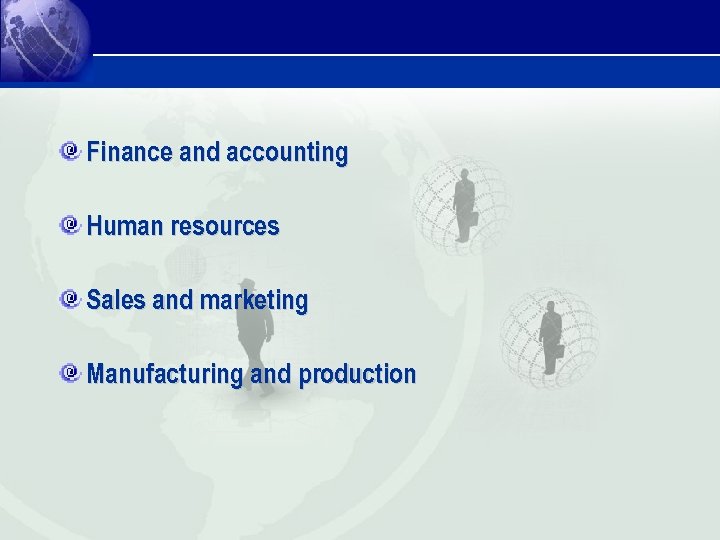 Finance and accounting Human resources Sales and marketing Manufacturing and production 