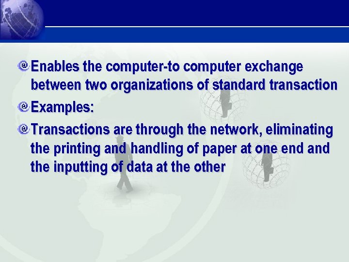Enables the computer-to computer exchange between two organizations of standard transaction Examples: Transactions are