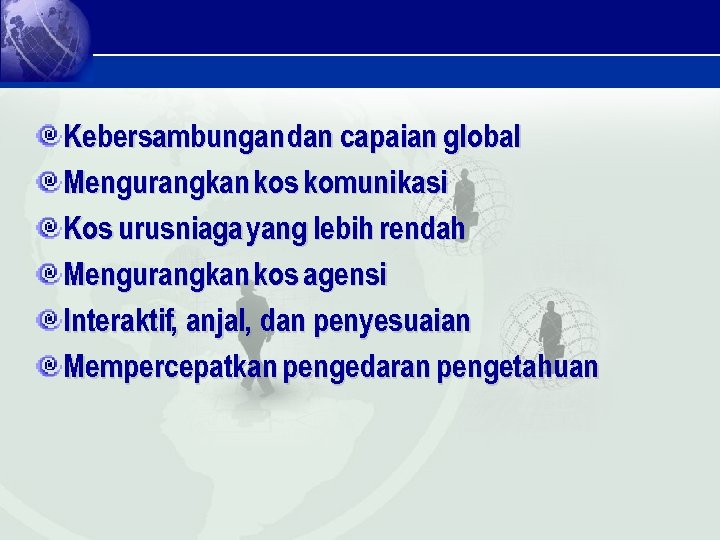 Kebersambungan dan capaian global Mengurangkan kos komunikasi Kos urusniaga yang lebih rendah Mengurangkan kos