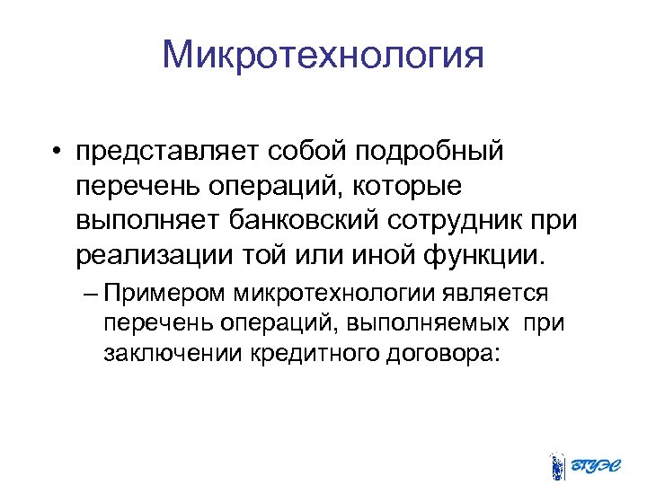 Микротехнология • представляет собой подробный перечень операций, которые выполняет банковский сотрудник при реализации той