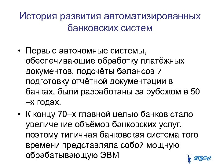История развития автоматизированных банковских систем • Первые автономные системы, обеспечивающие обработку платёжных документов, подсчёты