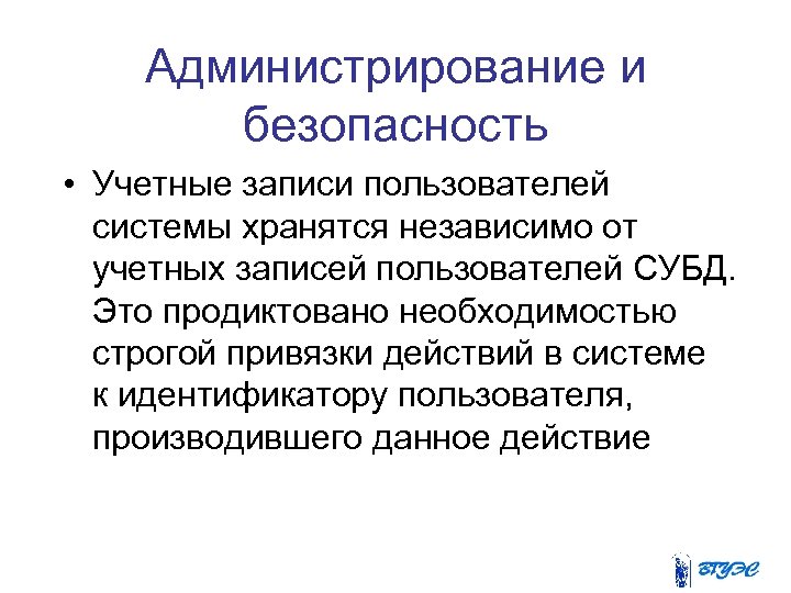 Администрирование и безопасность • Учетные записи пользователей системы хранятся независимо от учетных записей пользователей